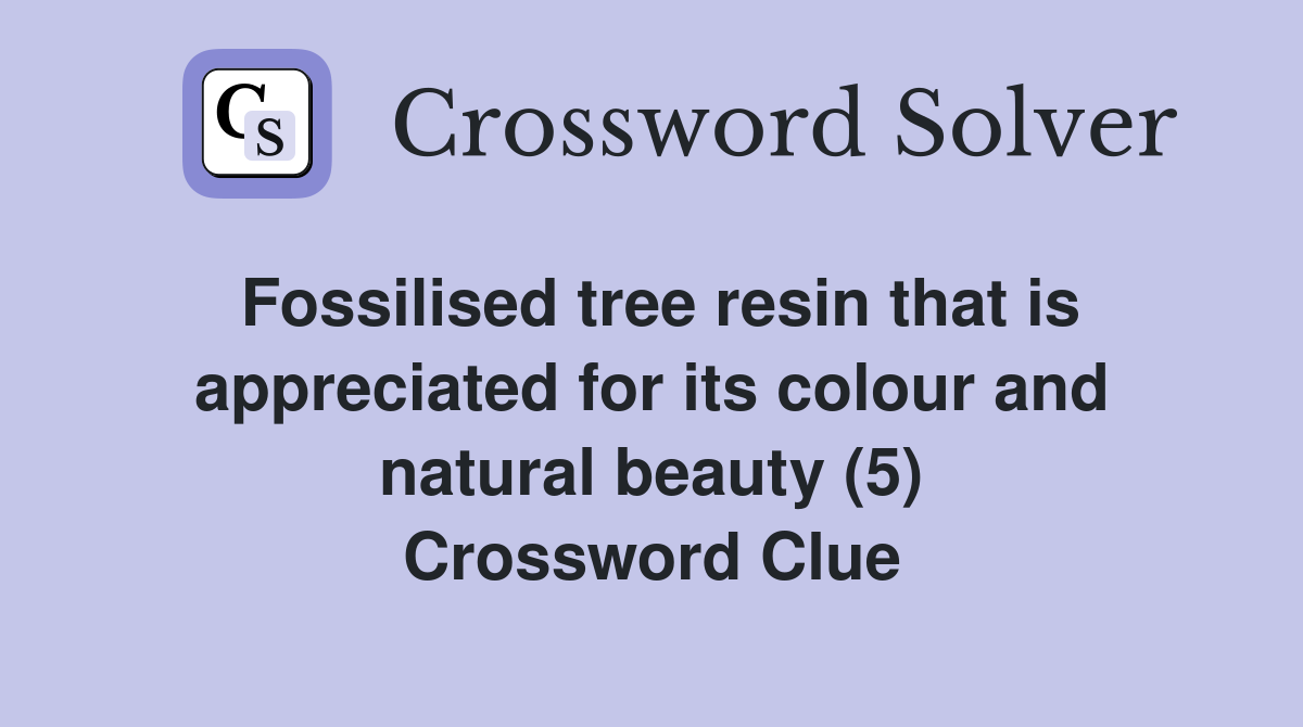 Fossilised tree resin that is appreciated for its colour and natural beauty (5) Crossword Clue