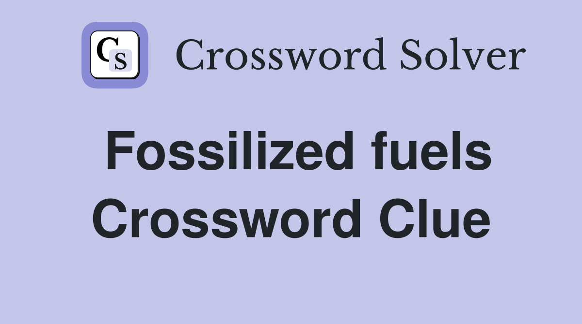 Fossilized fuels Crossword Clue