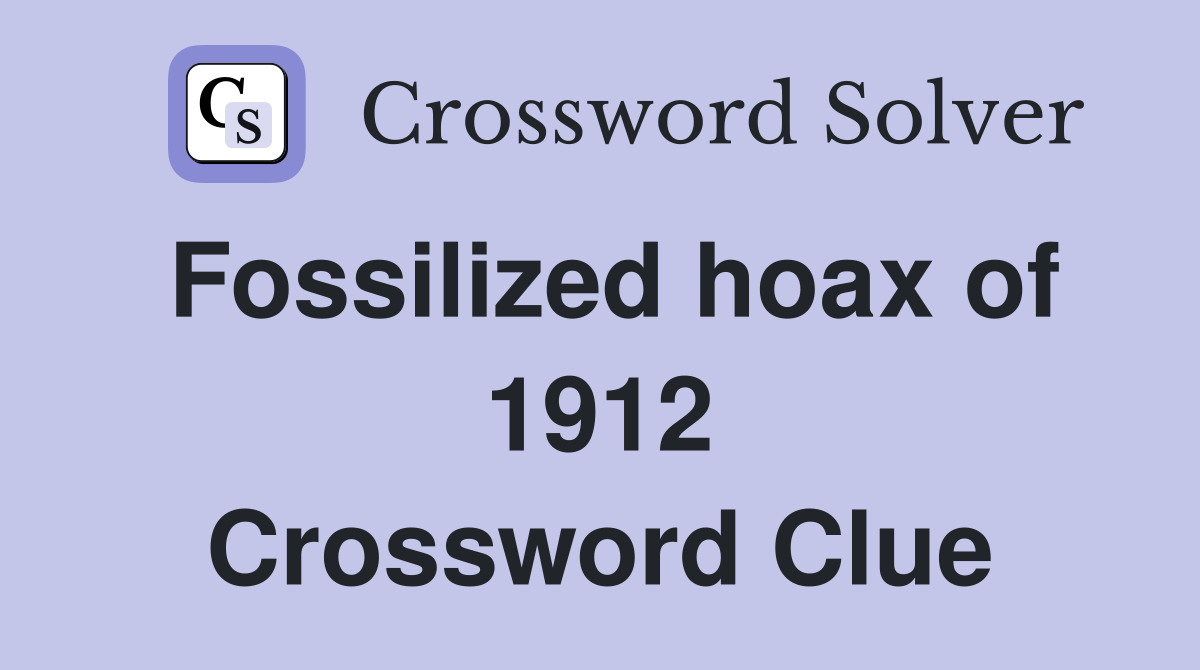 Fossilized hoax of 1912 Crossword Clue