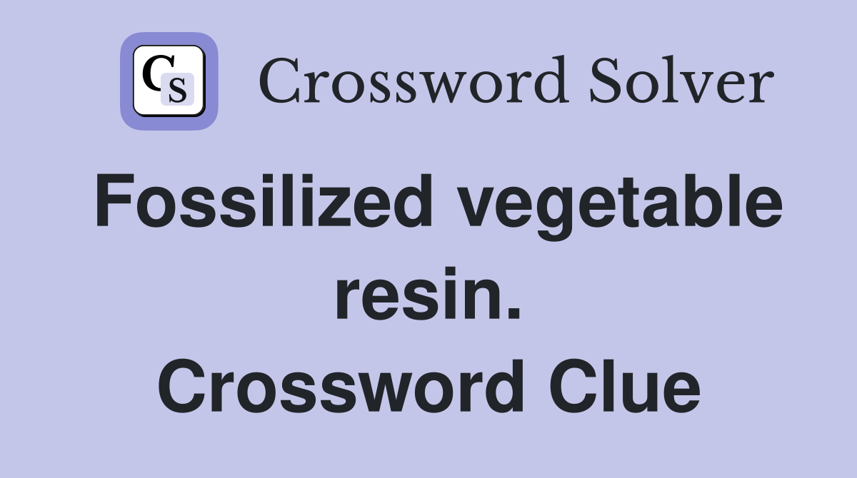 Fossilized vegetable resin. Crossword Clue