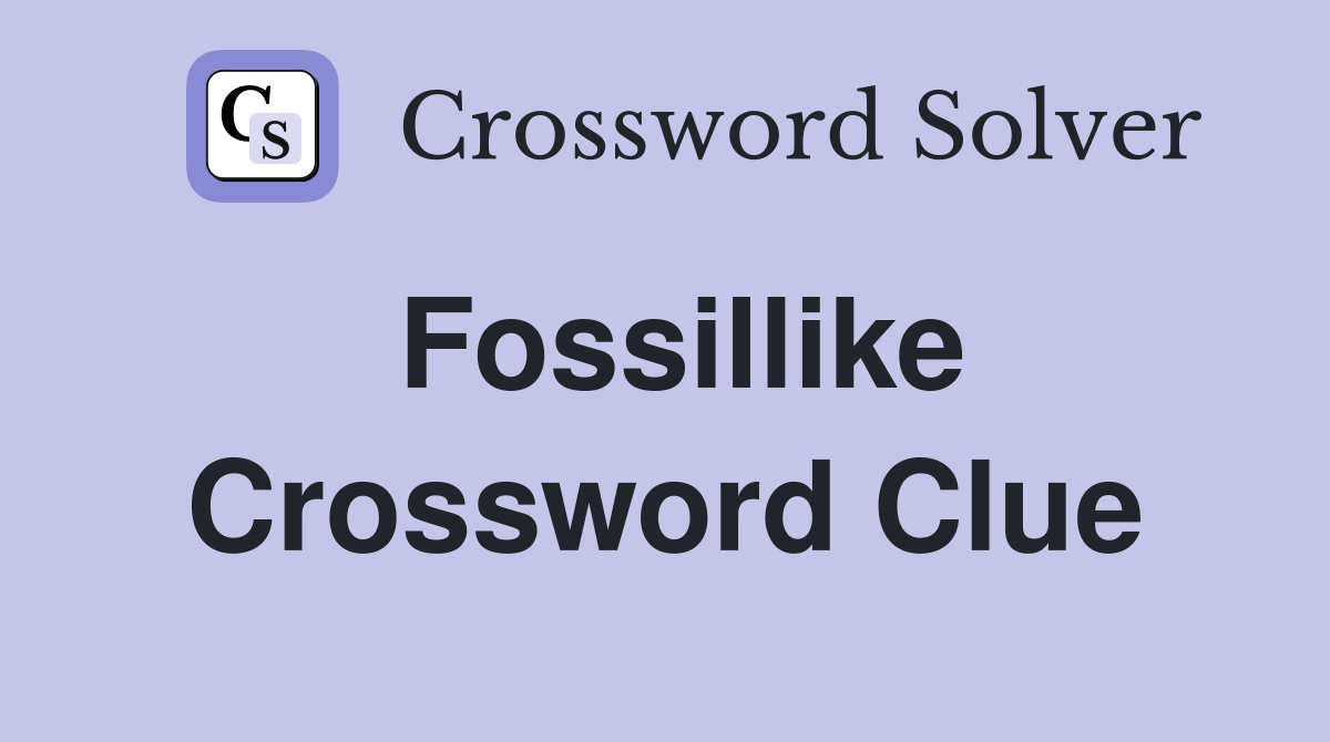 Fossillike Crossword Clue