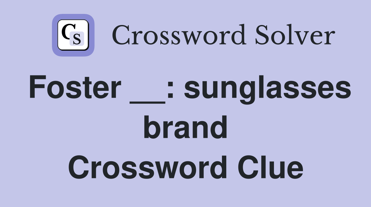 Foster __: sunglasses brand Crossword Clue