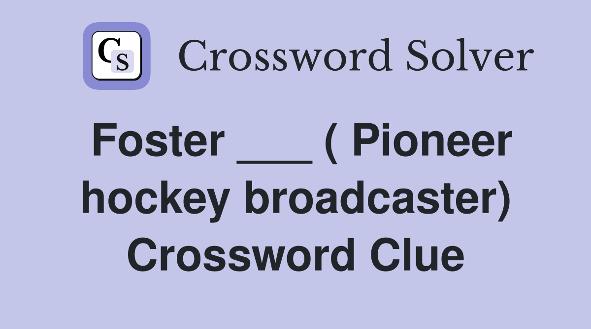 Foster ___ ( Pioneer hockey broadcaster) Crossword Clue