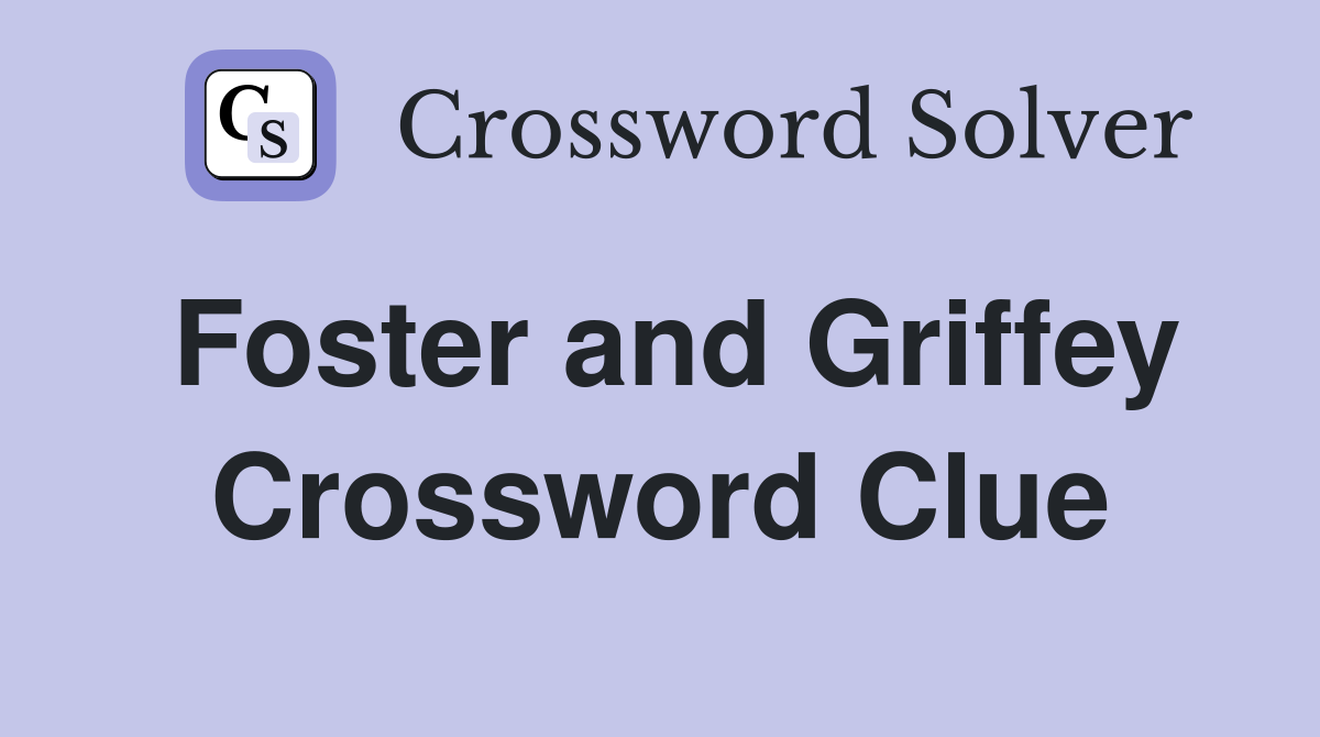 Foster and Griffey Crossword Clue