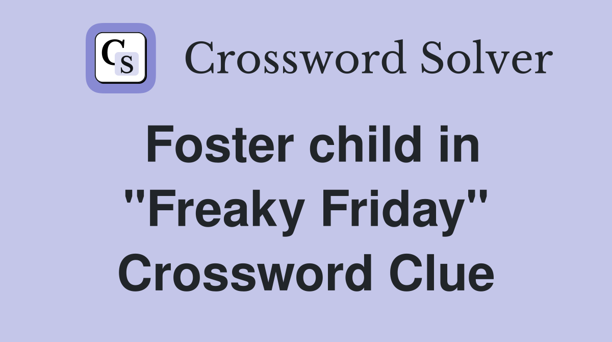 Foster child in "Freaky Friday" Crossword Clue