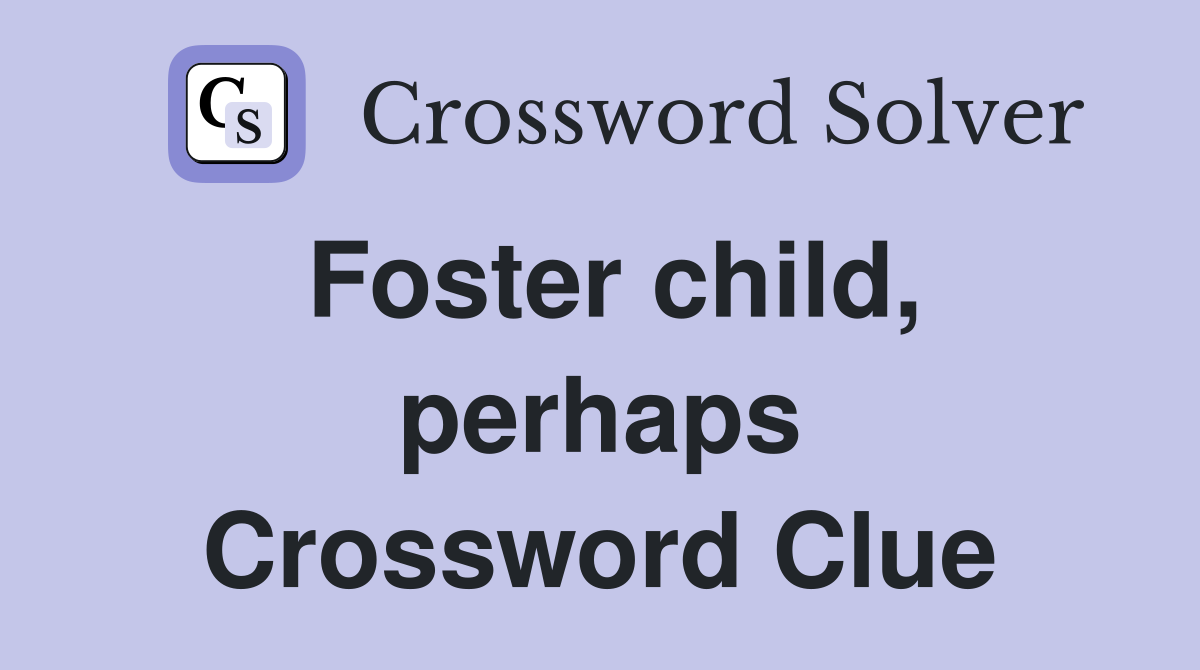 Foster child, perhaps Crossword Clue