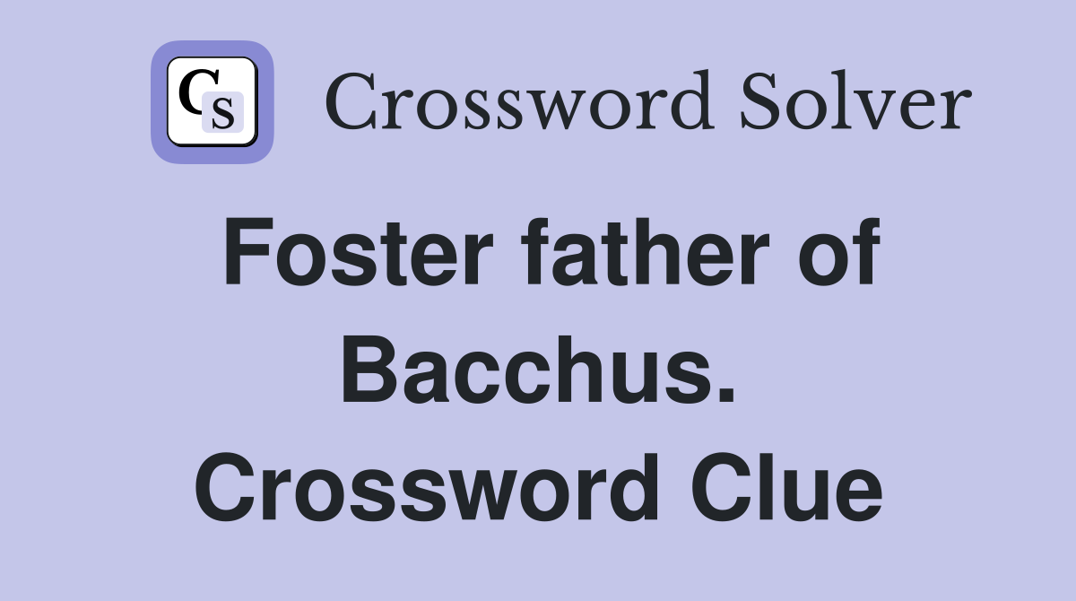 Foster father of Bacchus. Crossword Clue