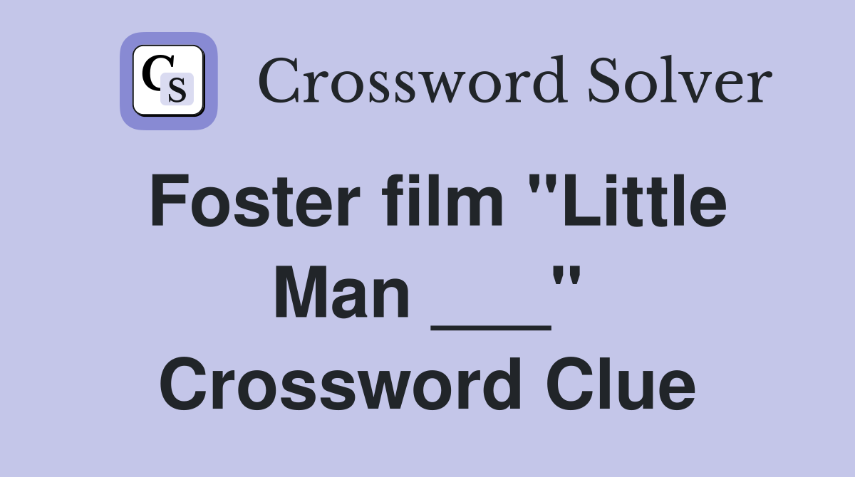 Foster film "Little Man ___" Crossword Clue