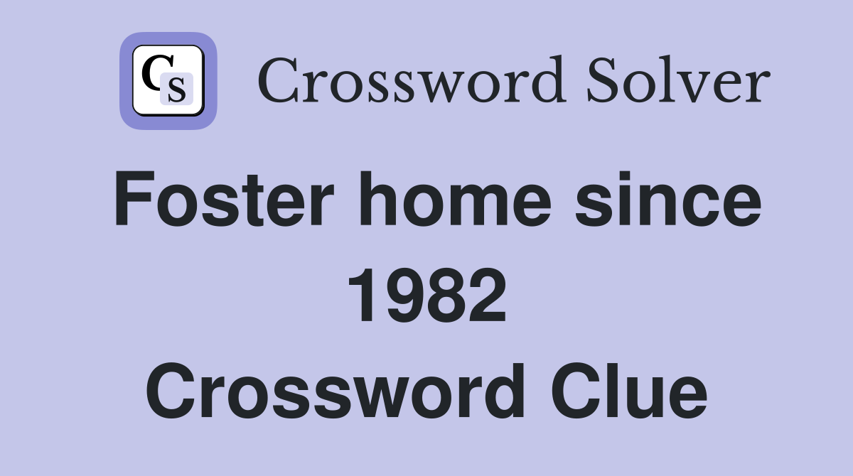 Foster home since 1982 Crossword Clue