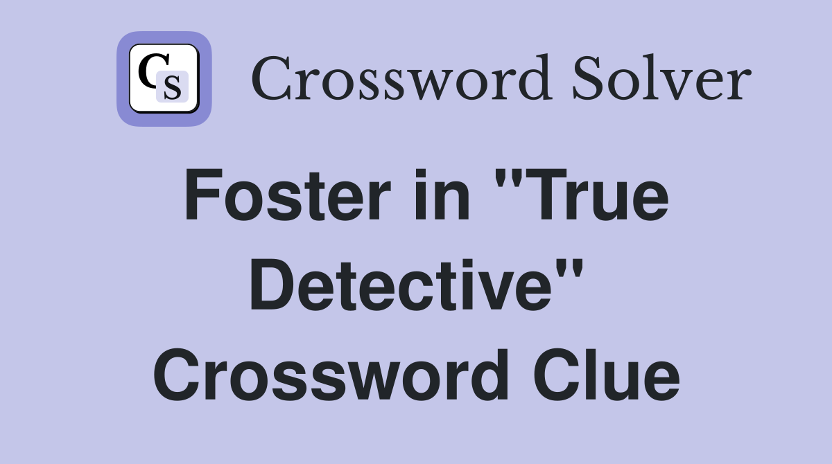 Foster in "True Detective" Crossword Clue