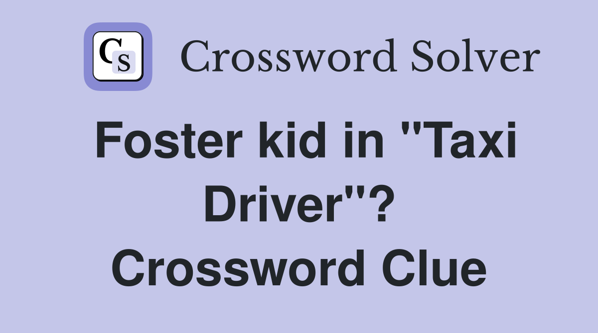 Foster kid in "Taxi Driver"? Crossword Clue