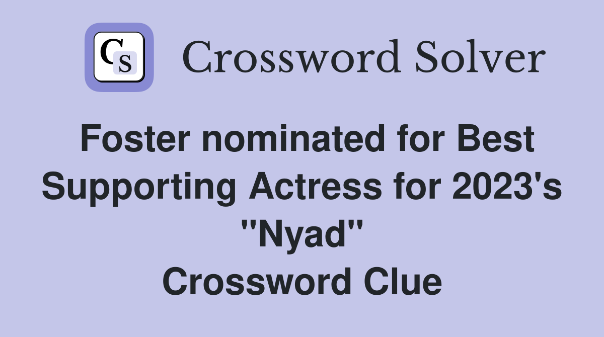Foster nominated for Best Supporting Actress for 2023's "Nyad" Crossword Clue
