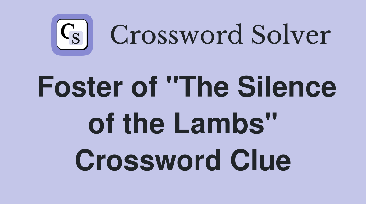 Foster of "The Silence of the Lambs" Crossword Clue