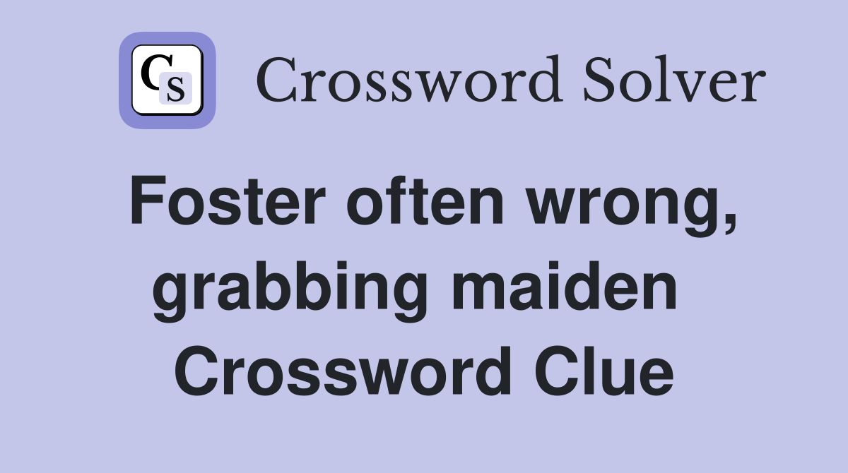 Foster often wrong, grabbing maiden  Crossword Clue