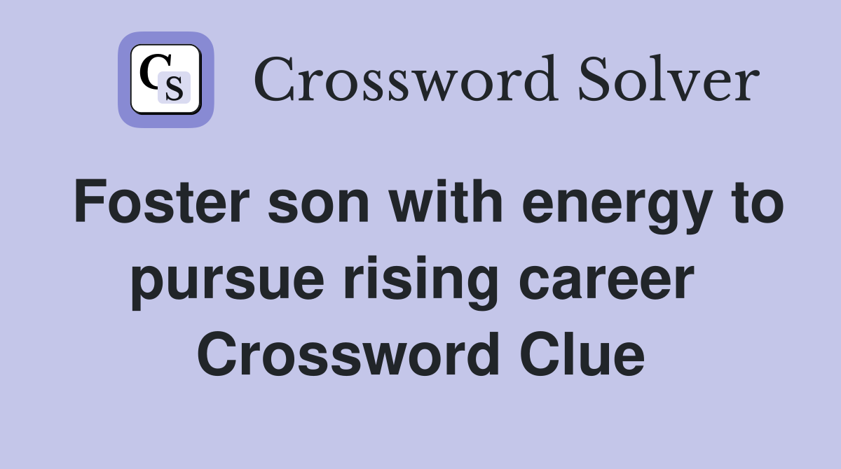 Foster son with energy to pursue rising career  Crossword Clue
