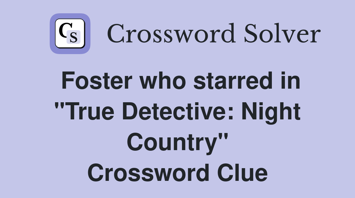 Foster who starred in "True Detective: Night Country" Crossword Clue