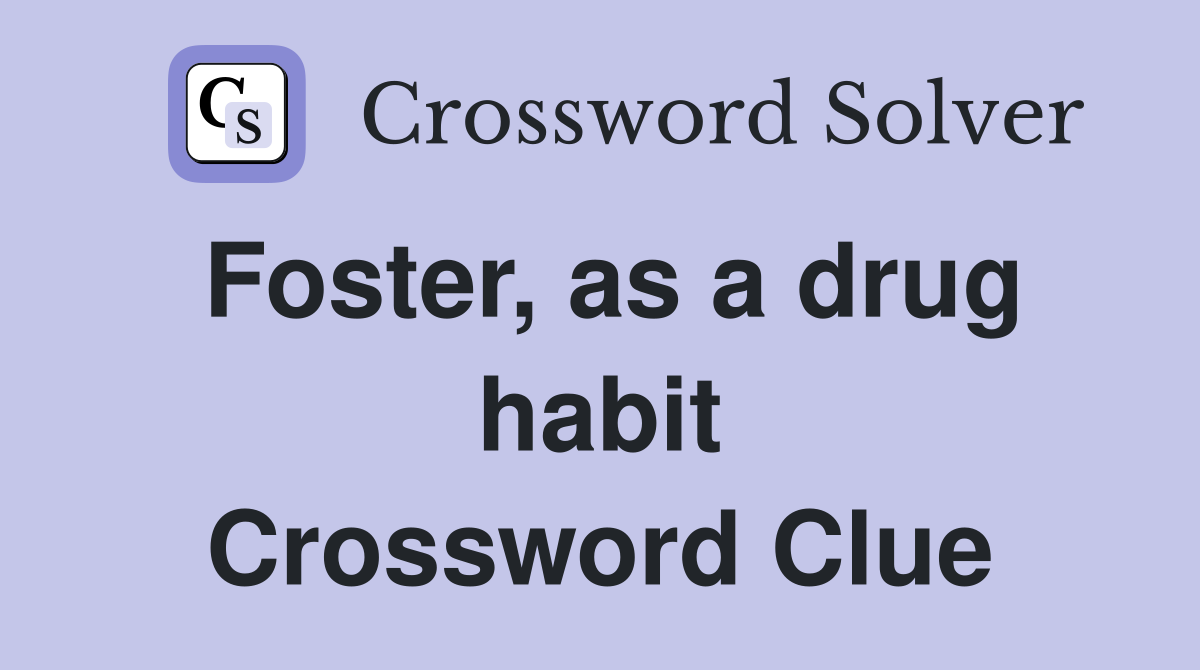 Foster, as a drug habit Crossword Clue