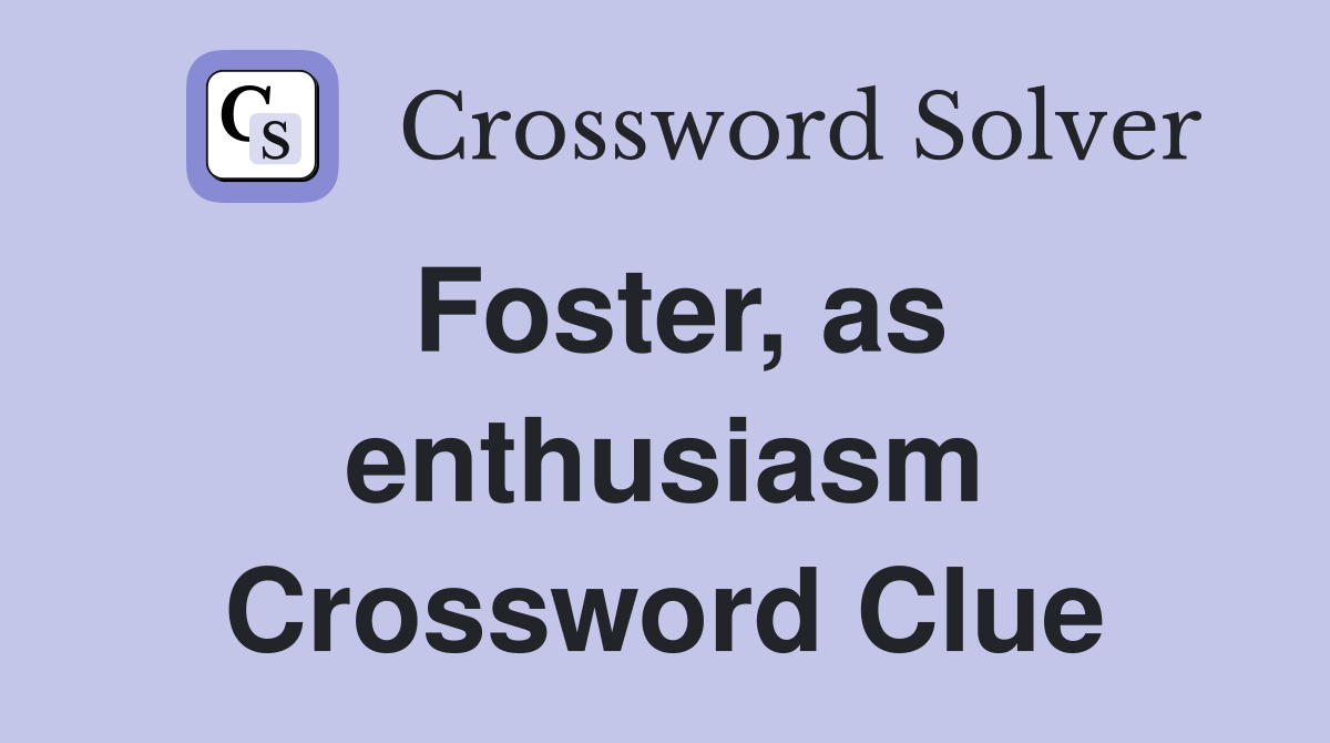Foster, as enthusiasm Crossword Clue