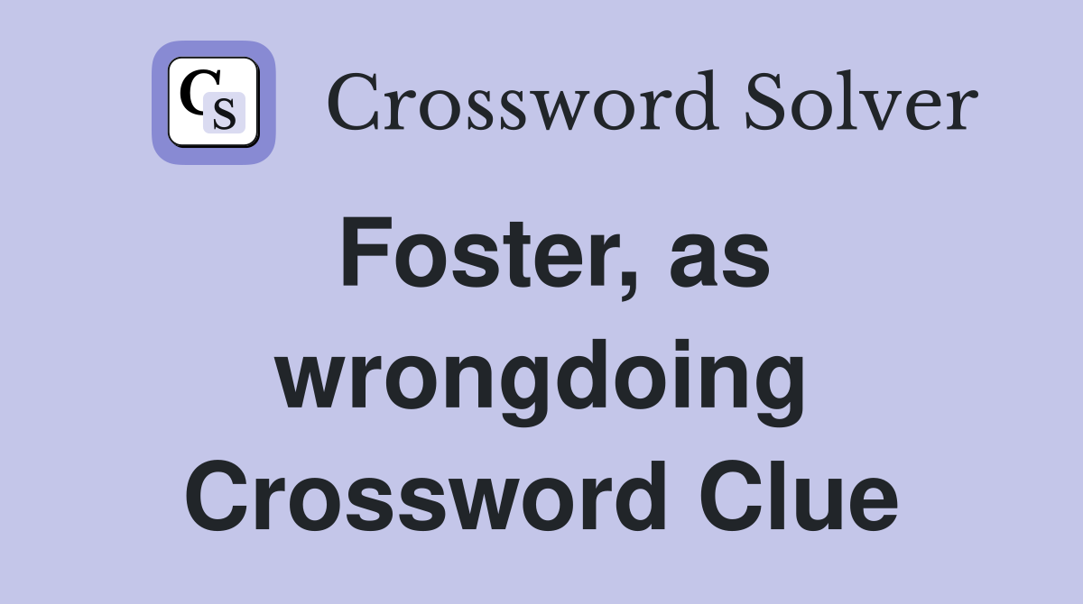 Foster, as wrongdoing Crossword Clue