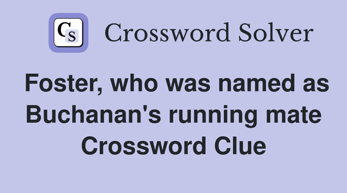 Foster, who was named as Buchanan's running mate Crossword Clue