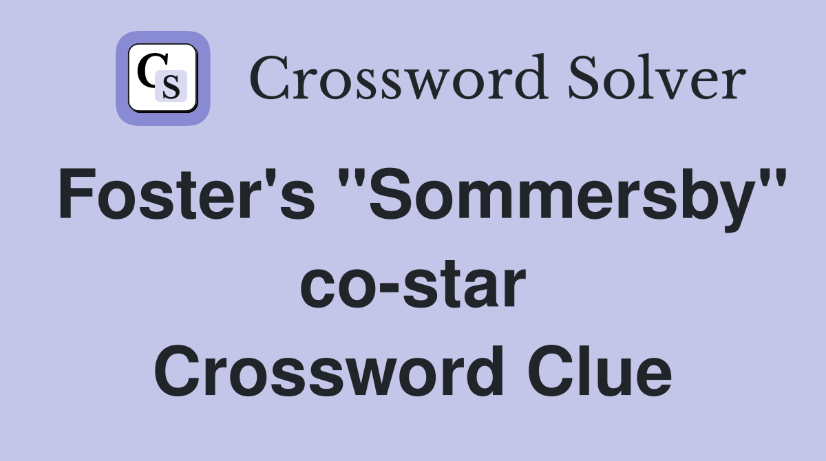 Foster's "Sommersby" co-star Crossword Clue