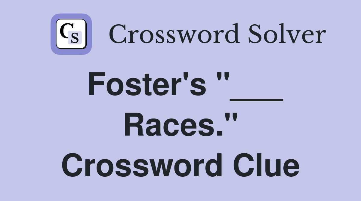 Foster's "___ Races." Crossword Clue
