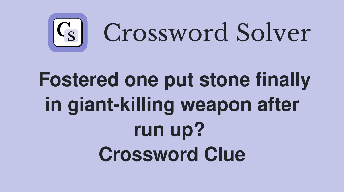 Fostered one put stone finally in giant-killing weapon after run up?  Crossword Clue