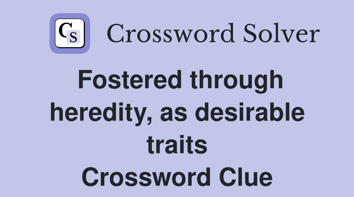 Fostered through heredity, as desirable traits Crossword Clue
