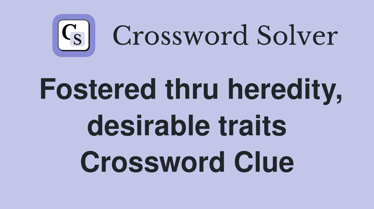 Fostered thru heredity, desirable traits Crossword Clue