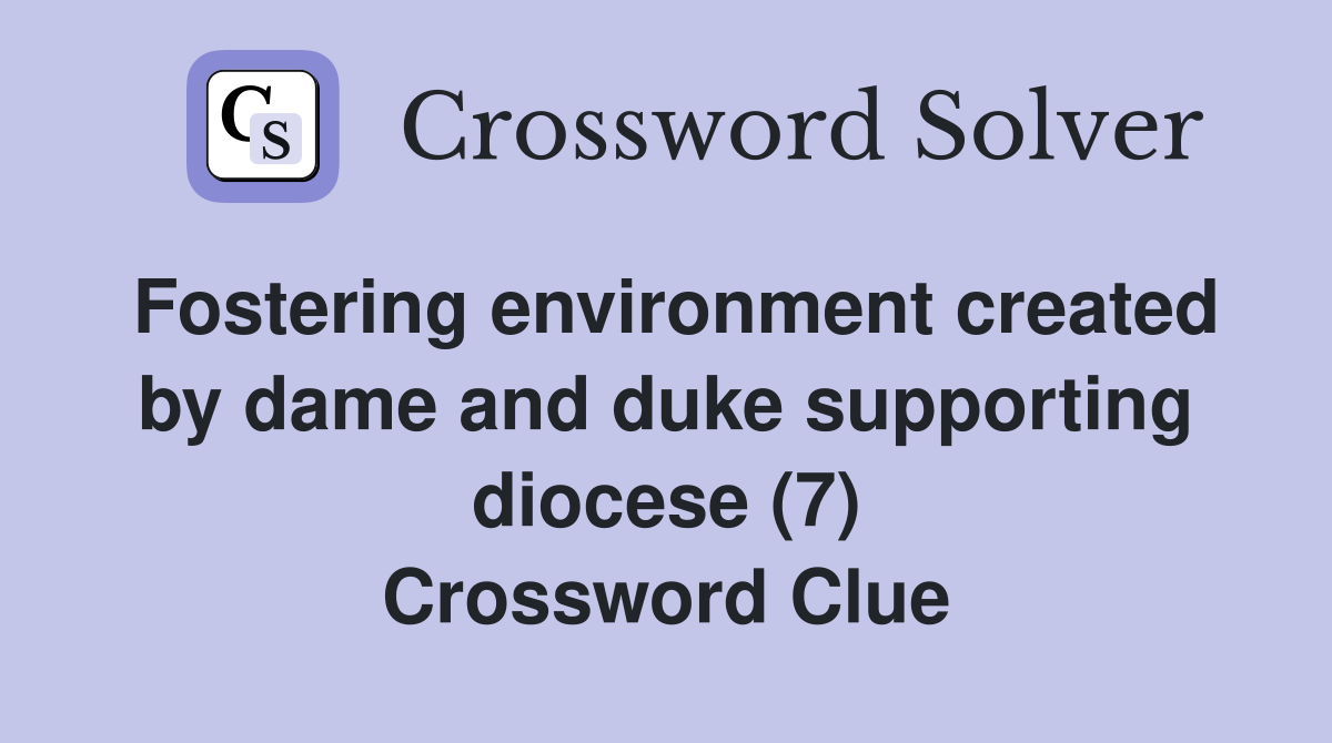 Fostering environment created by dame and duke supporting diocese (7) Crossword Clue