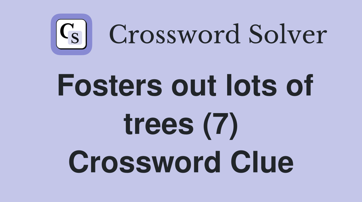 Fosters out lots of trees (7) Crossword Clue