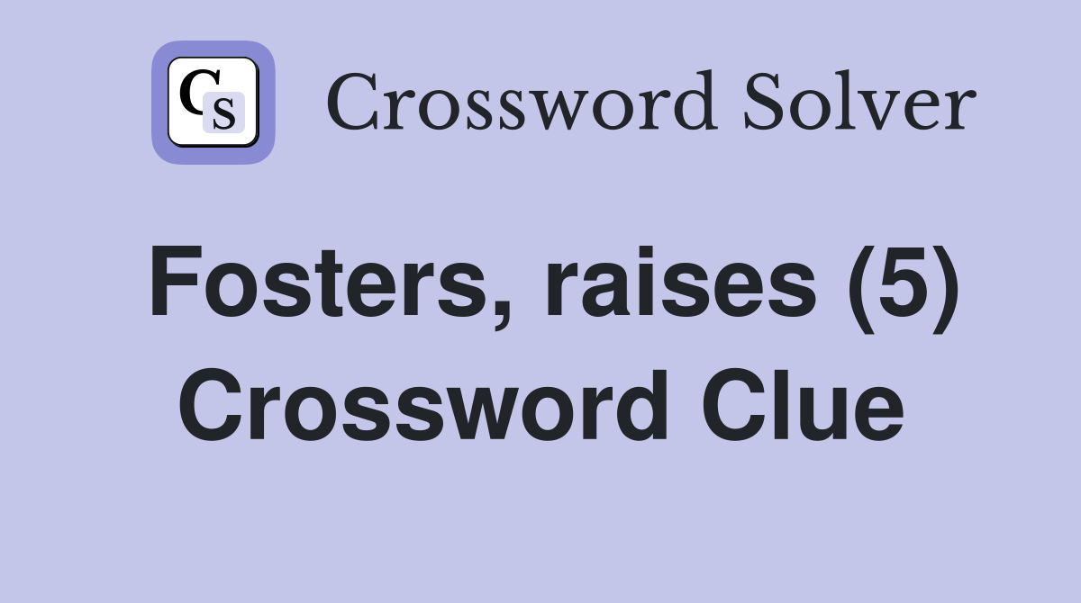 Fosters, raises (5) Crossword Clue
