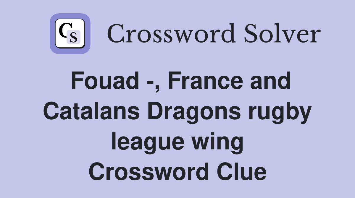 Fouad -, France and Catalans Dragons rugby league wing Crossword Clue