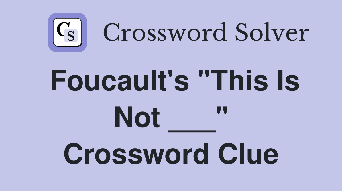 Foucault's "This Is Not ___" Crossword Clue