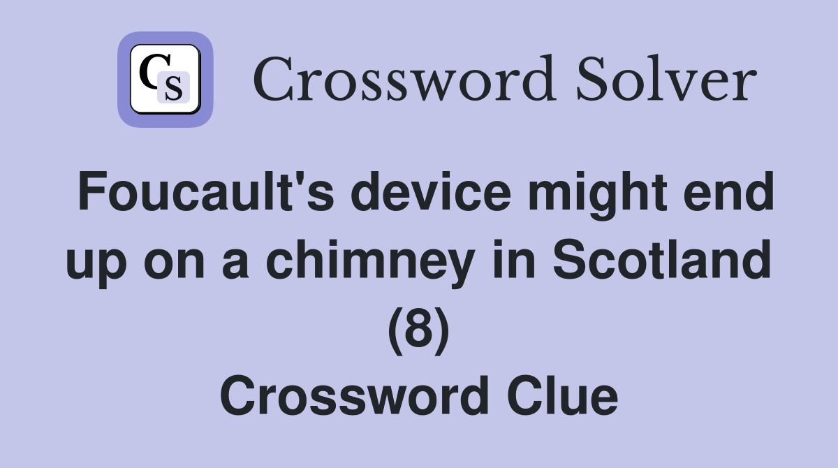 Foucault's device might end up on a chimney in Scotland (8) Crossword Clue