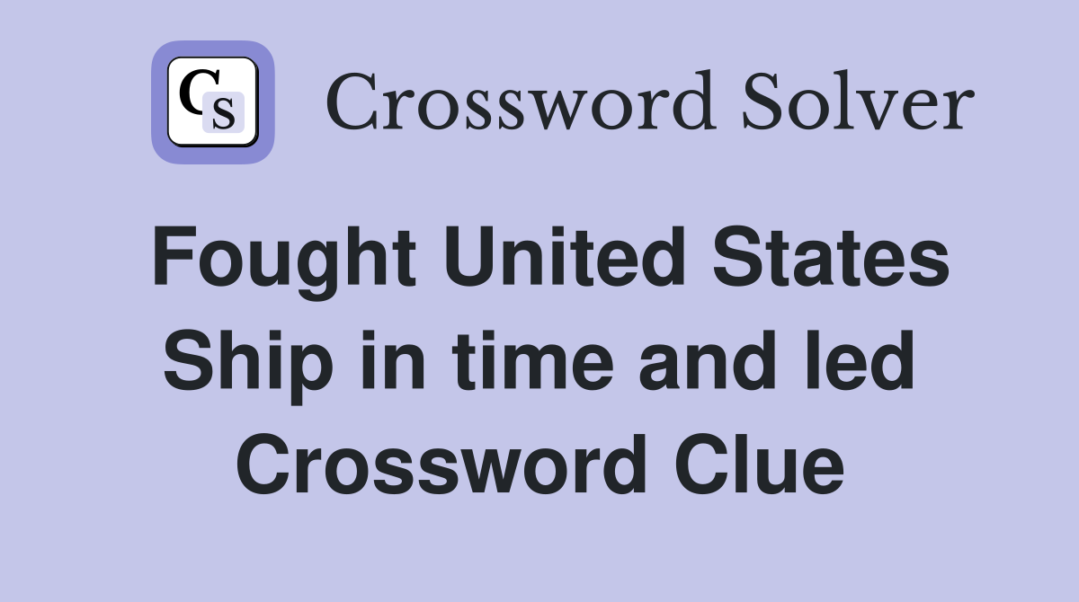 Fought United States Ship in time and led Crossword Clue