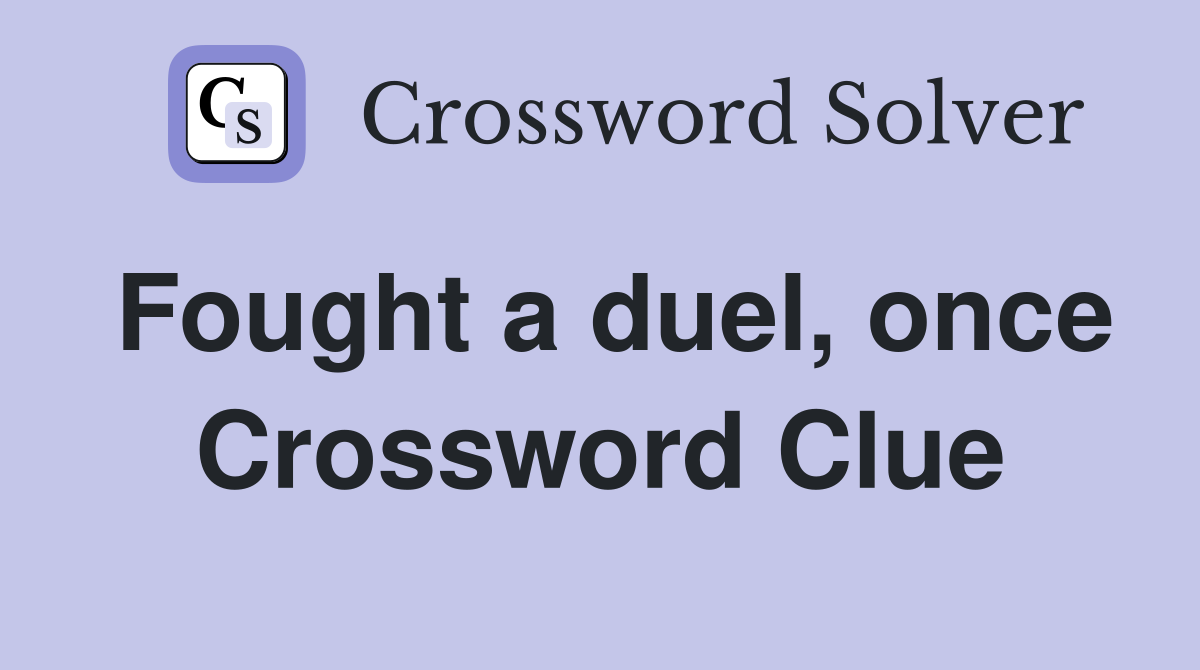 Fought a duel, once Crossword Clue