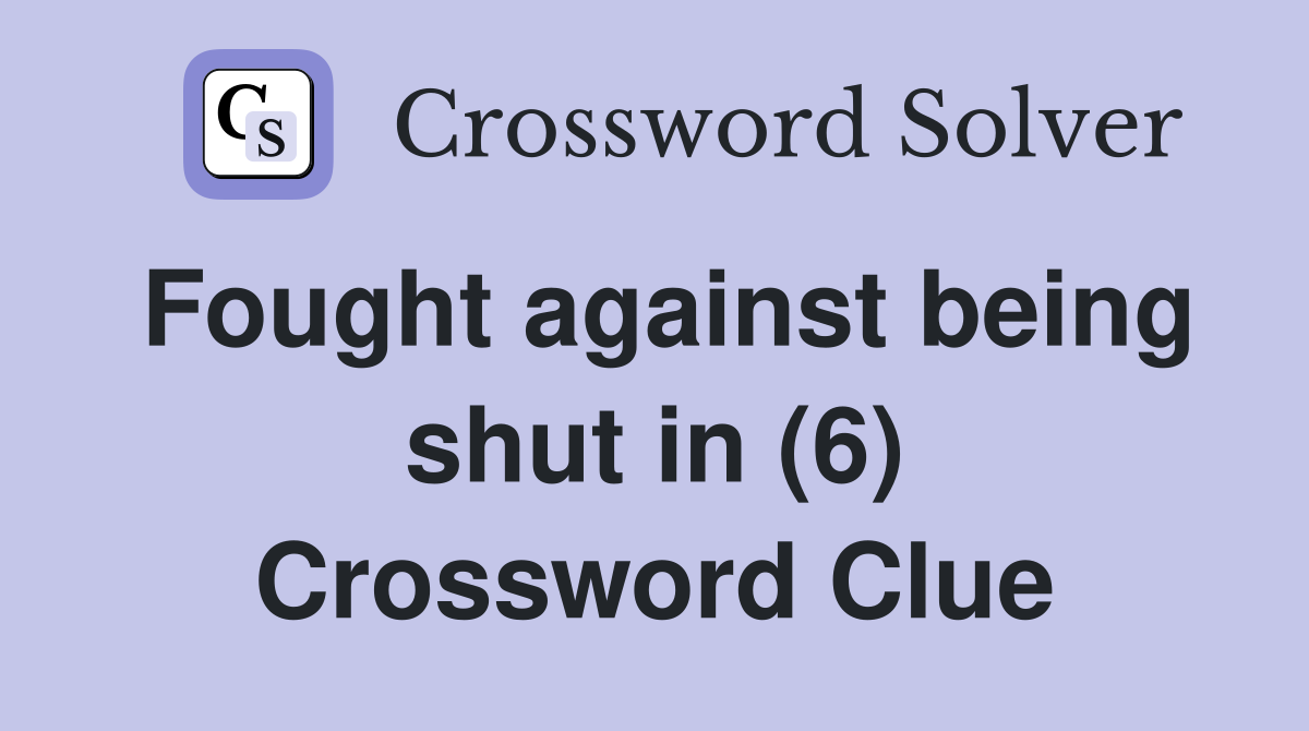 Fought against being shut in (6) Crossword Clue
