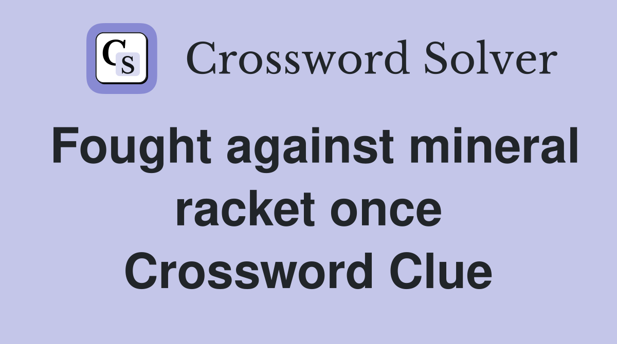 Fought against mineral racket once Crossword Clue