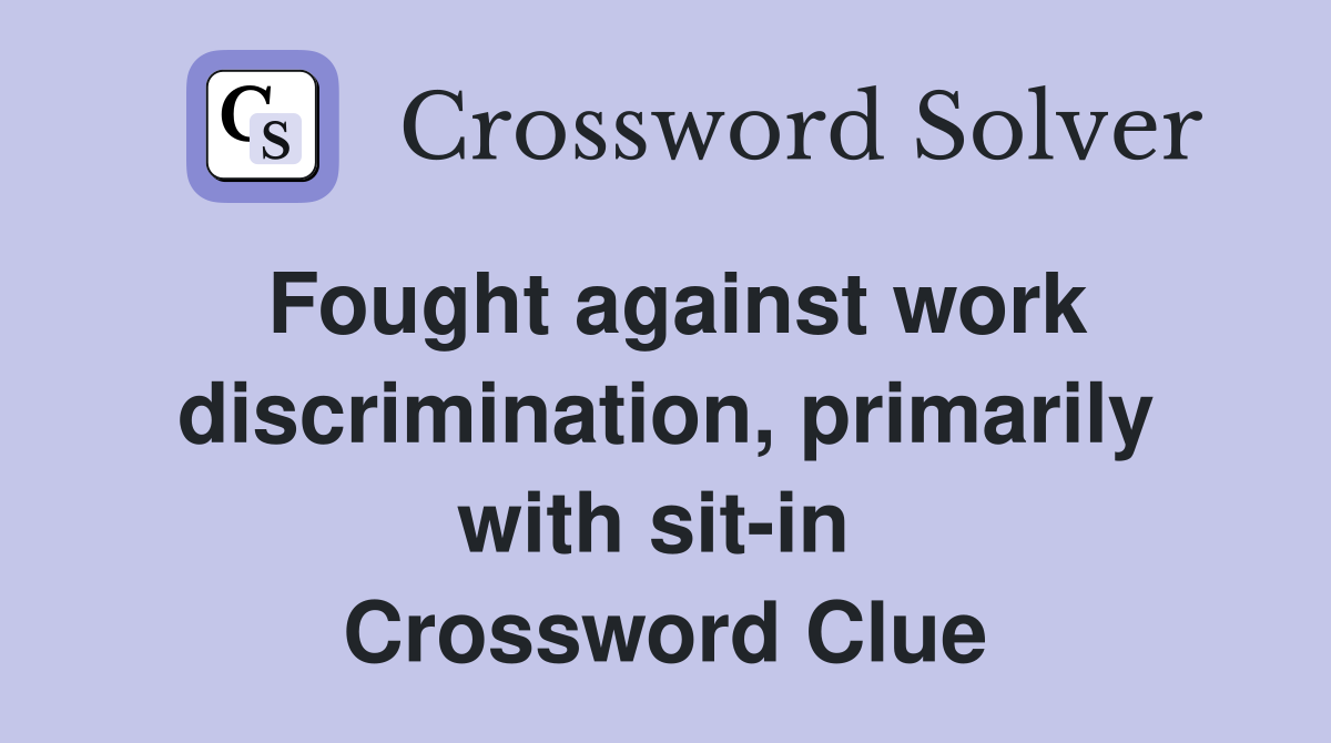 Fought against work discrimination, primarily with sit-in  Crossword Clue