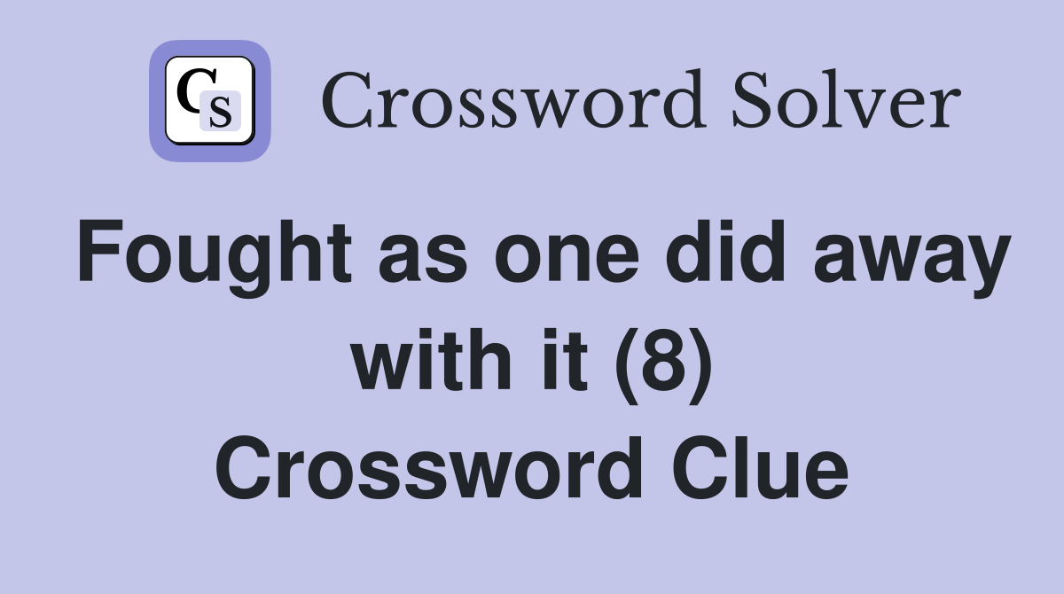 Fought as one did away with it (8) Crossword Clue