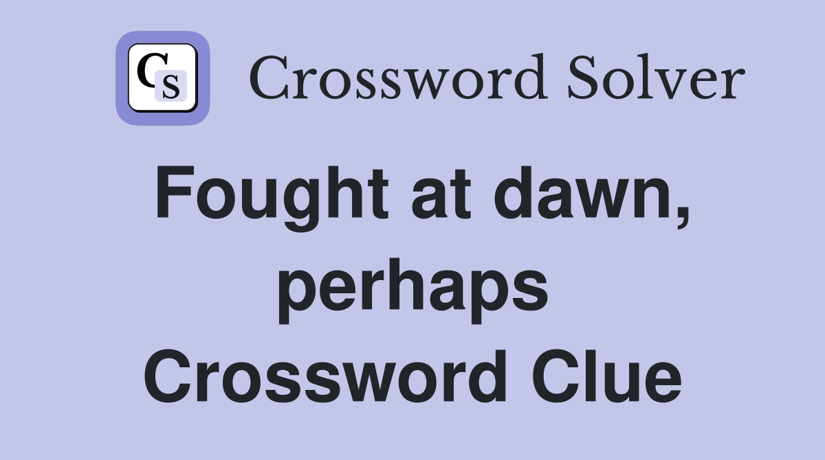 Fought at dawn, perhaps Crossword Clue
