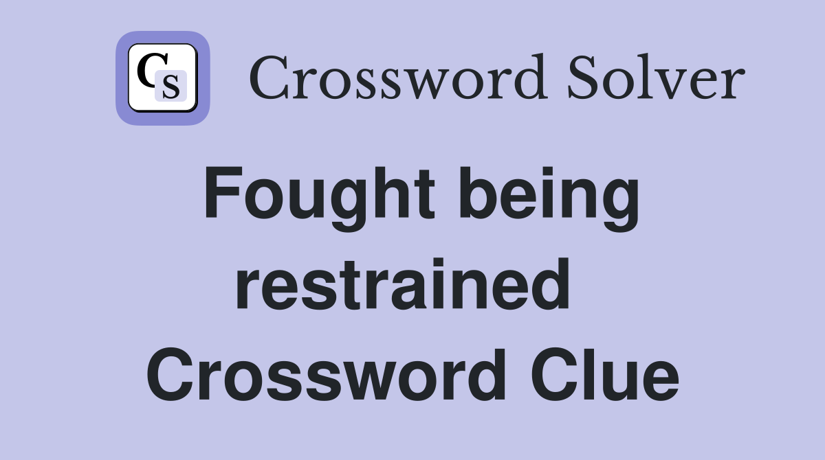 Fought being restrained  Crossword Clue