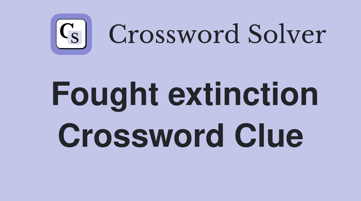 Fought extinction Crossword Clue