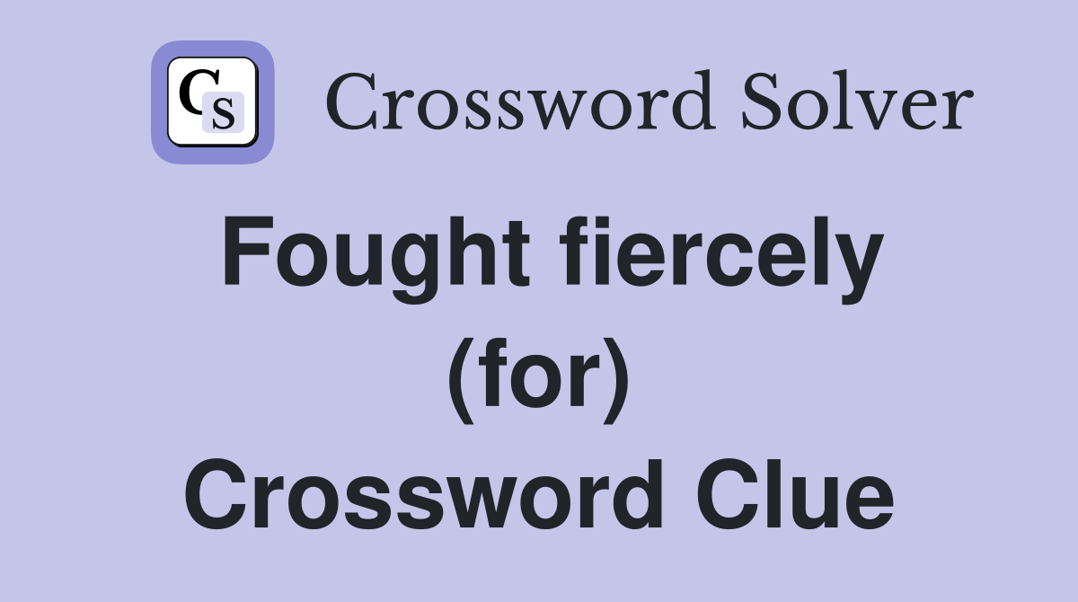 Fought fiercely (for) Crossword Clue