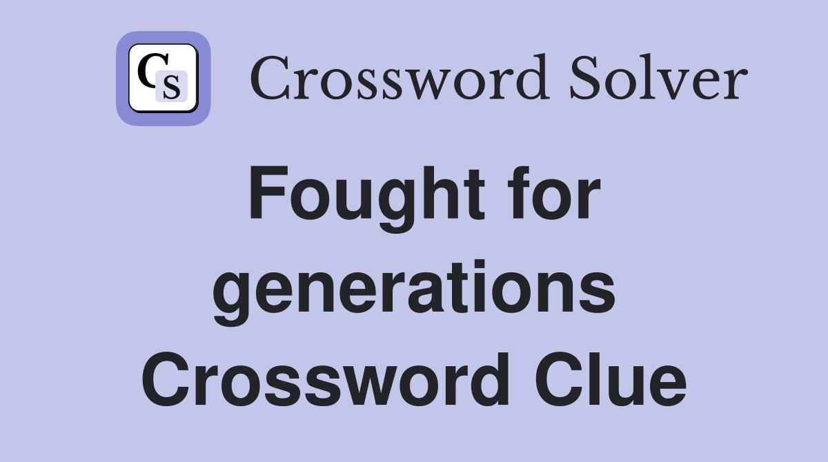 Fought for generations Crossword Clue