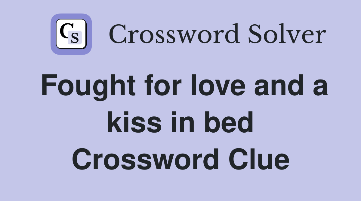 Fought for love and a kiss in bed Crossword Clue