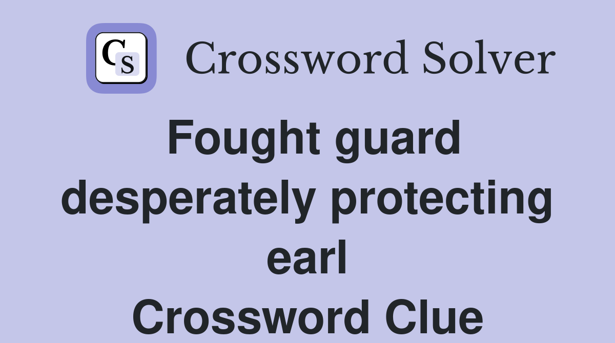 Fought guard desperately protecting earl Crossword Clue