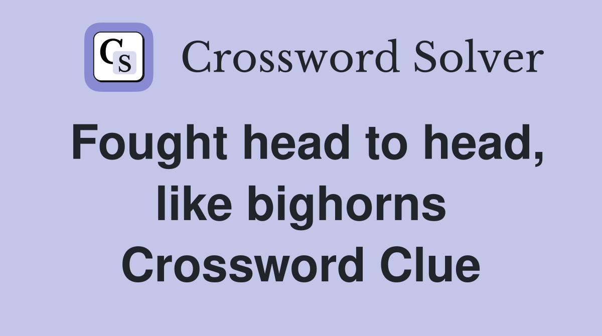 Fought head to head, like bighorns Crossword Clue