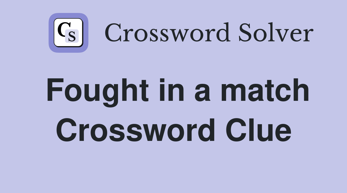 Fought in a match Crossword Clue
